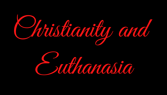 CHRISTIANITY & EUTHANASIA