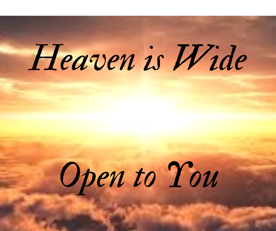 HEAVEN IS WIDE OPEN TO YOU